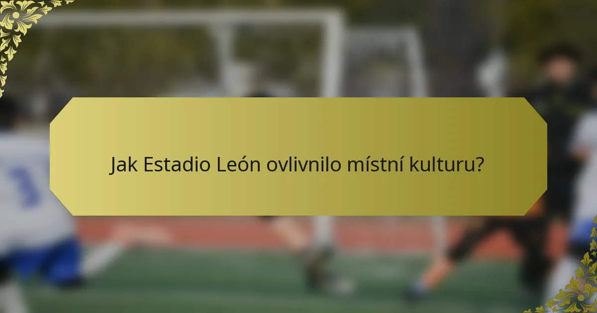 Jak Estadio León ovlivnilo místní kulturu?