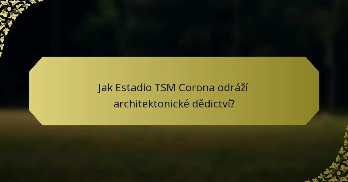 Jak Estadio TSM Corona odráží architektonické dědictví?