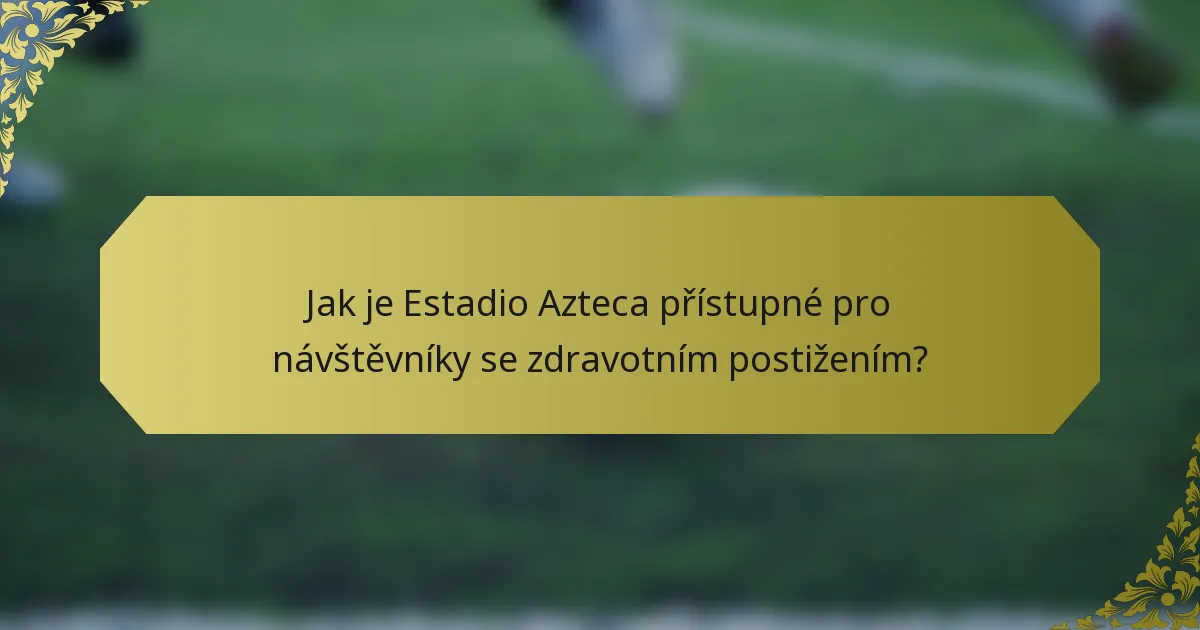 Jak je Estadio Azteca přístupné pro návštěvníky se zdravotním postižením?
