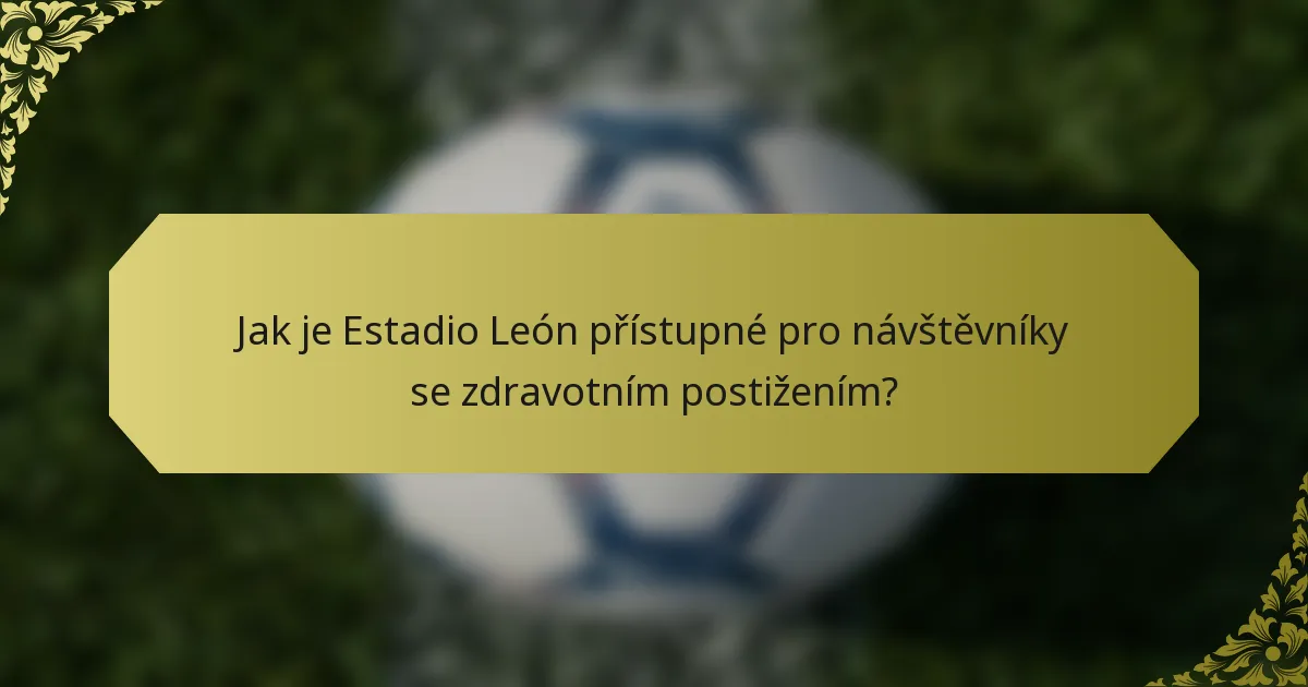 Jak je Estadio León přístupné pro návštěvníky se zdravotním postižením?