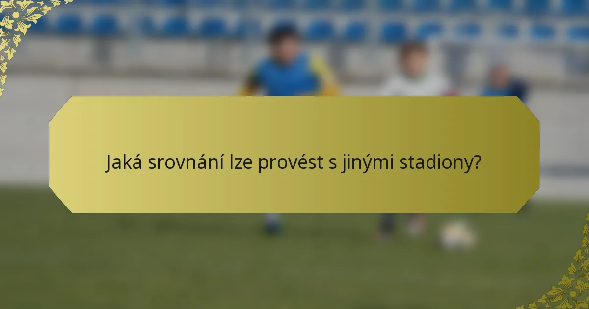 Jaká srovnání lze provést s jinými stadiony?