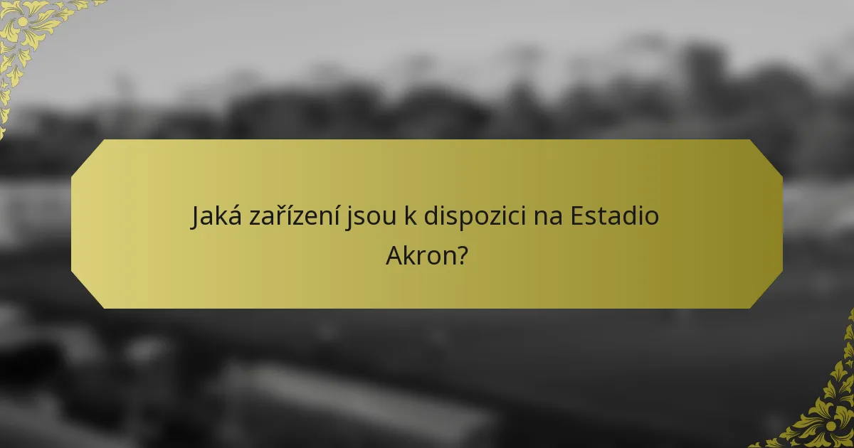 Jaká zařízení jsou k dispozici na Estadio Akron?