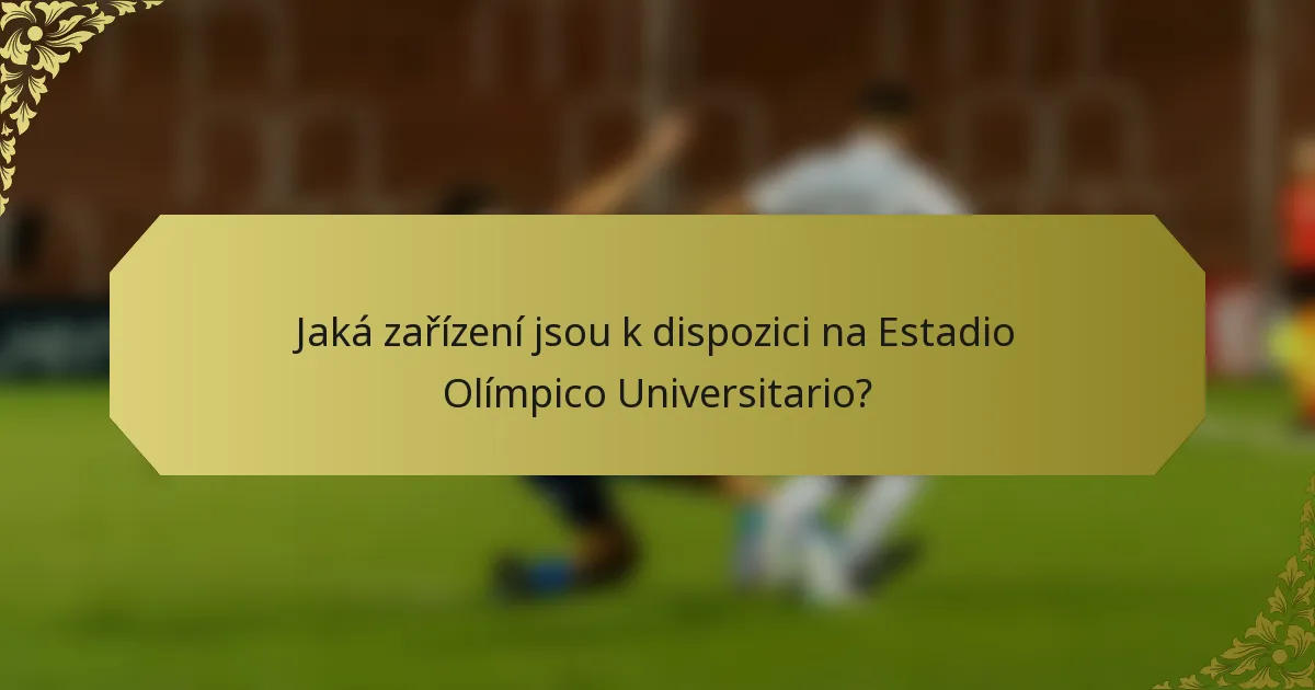 Jaká zařízení jsou k dispozici na Estadio Olímpico Universitario?