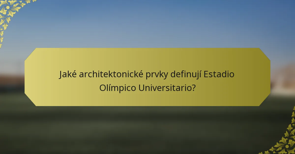Jaké architektonické prvky definují Estadio Olímpico Universitario?