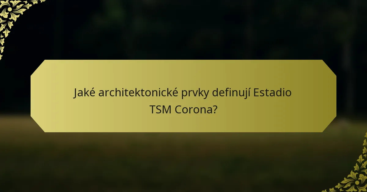 Jaké architektonické prvky definují Estadio TSM Corona?