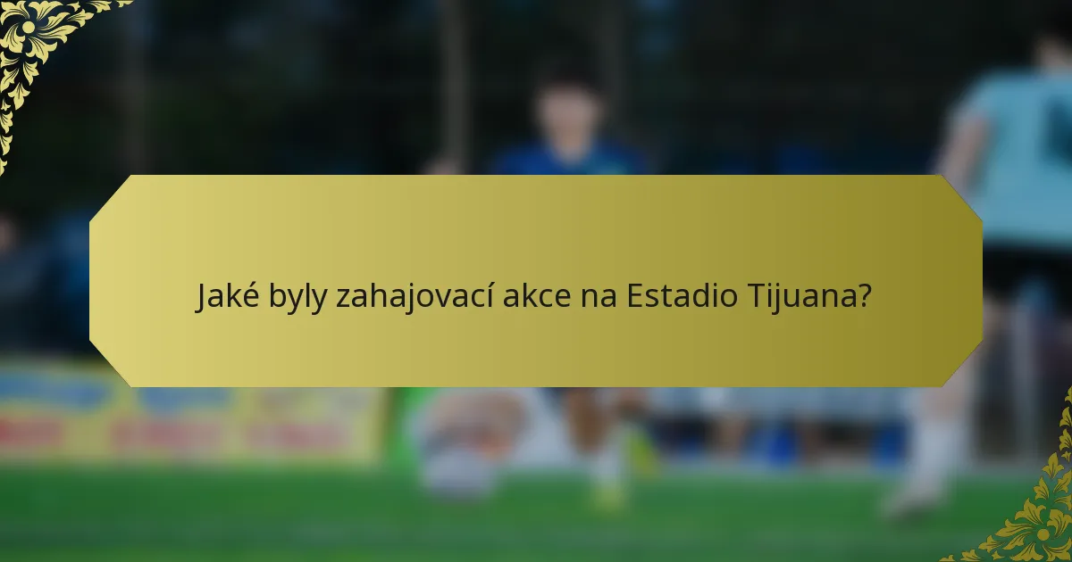 Jaké byly zahajovací akce na Estadio Tijuana?