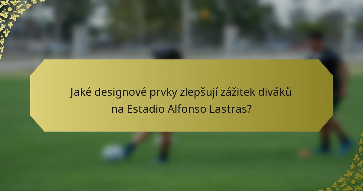 Jaké designové prvky zlepšují zážitek diváků na Estadio Alfonso Lastras?