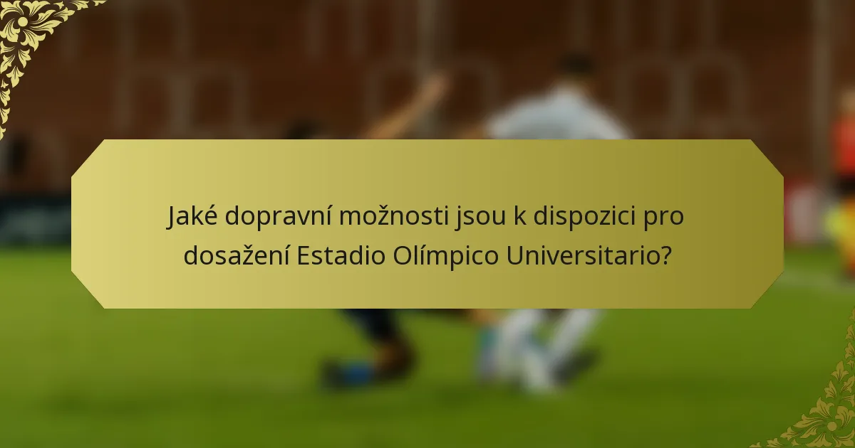 Jaké dopravní možnosti jsou k dispozici pro dosažení Estadio Olímpico Universitario?