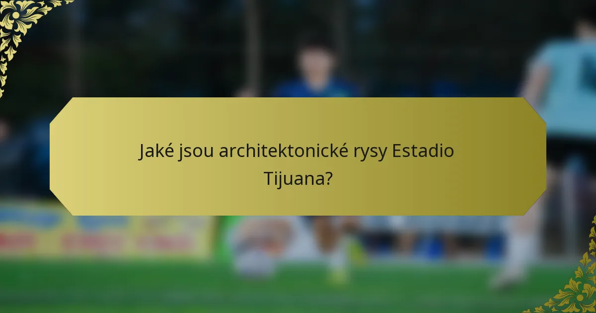 Jaké jsou architektonické rysy Estadio Tijuana?