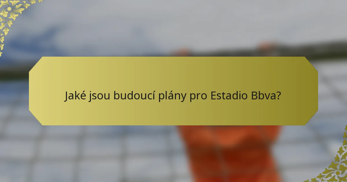 Jaké jsou budoucí plány pro Estadio Bbva?