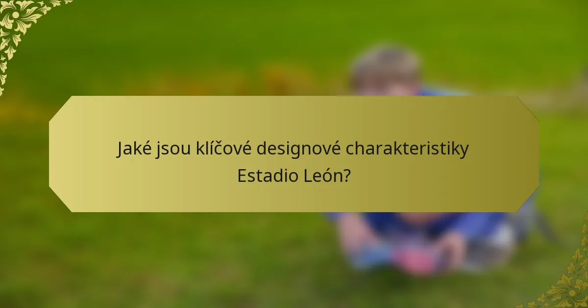 Jaké jsou klíčové designové charakteristiky Estadio León?