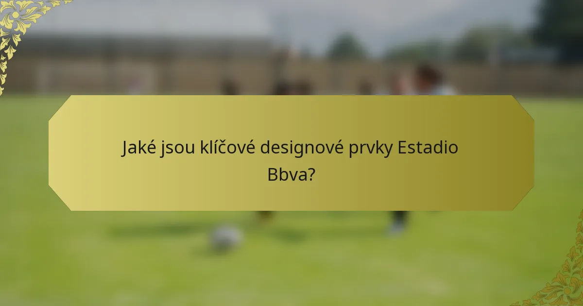 Jaké jsou klíčové designové prvky Estadio Bbva?