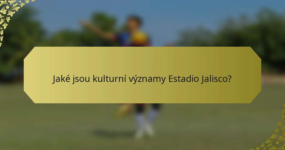 Jaké jsou kulturní významy Estadio Jalisco?