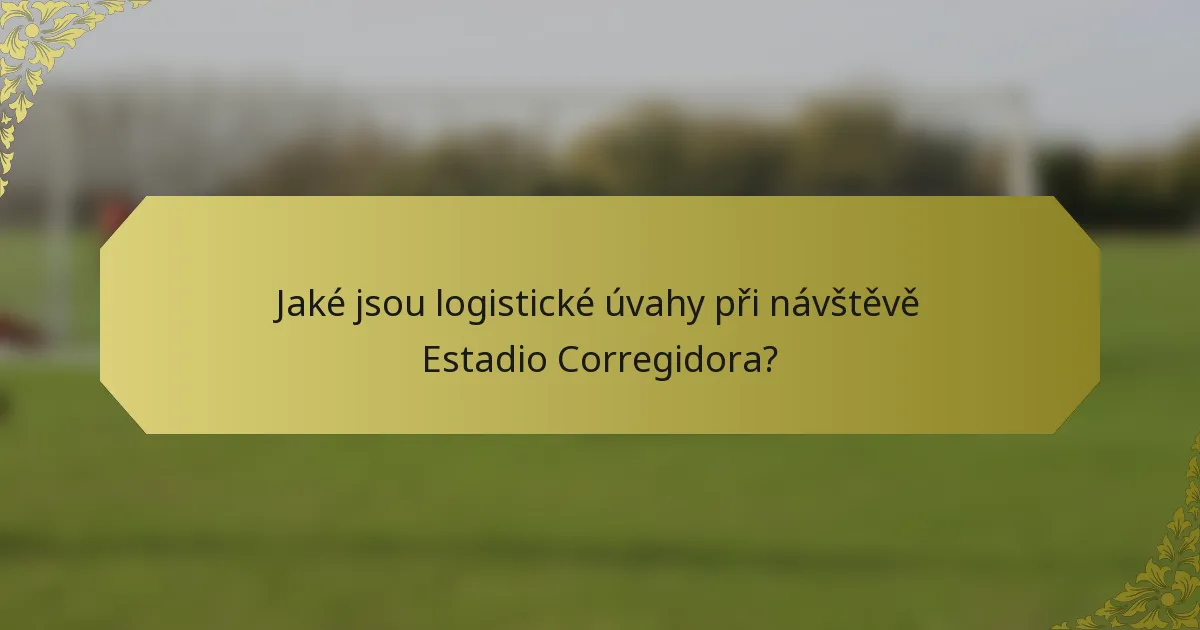 Jaké jsou logistické úvahy při návštěvě Estadio Corregidora?