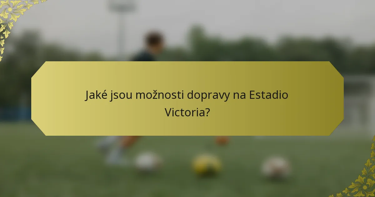 Jaké jsou možnosti dopravy na Estadio Victoria?