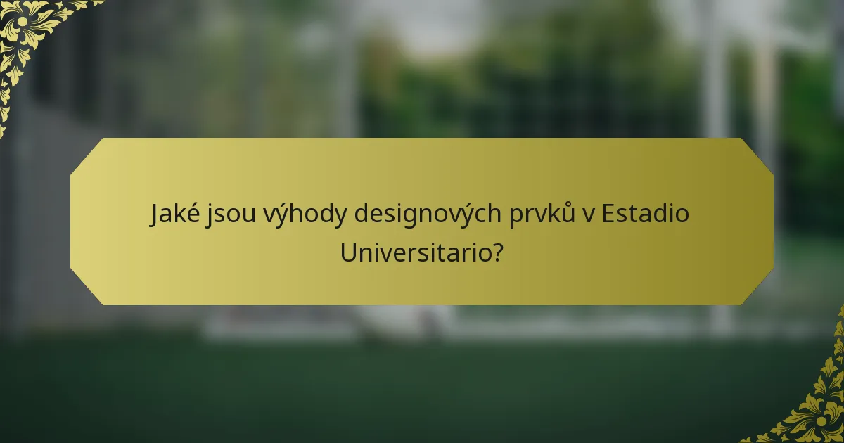 Jaké jsou výhody designových prvků v Estadio Universitario?