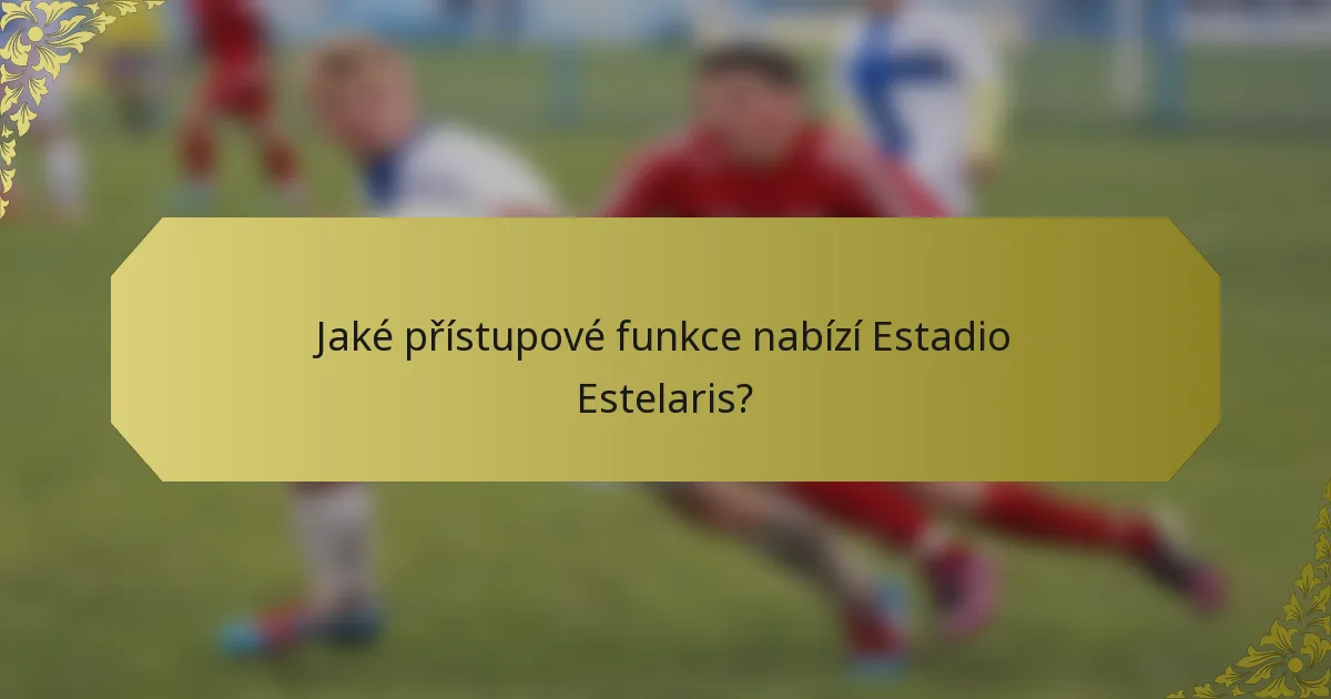 Jaké přístupové funkce nabízí Estadio Estelaris?