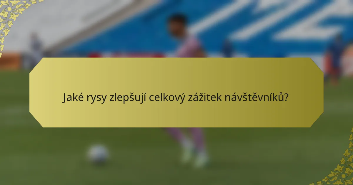 Jaké rysy zlepšují celkový zážitek návštěvníků?