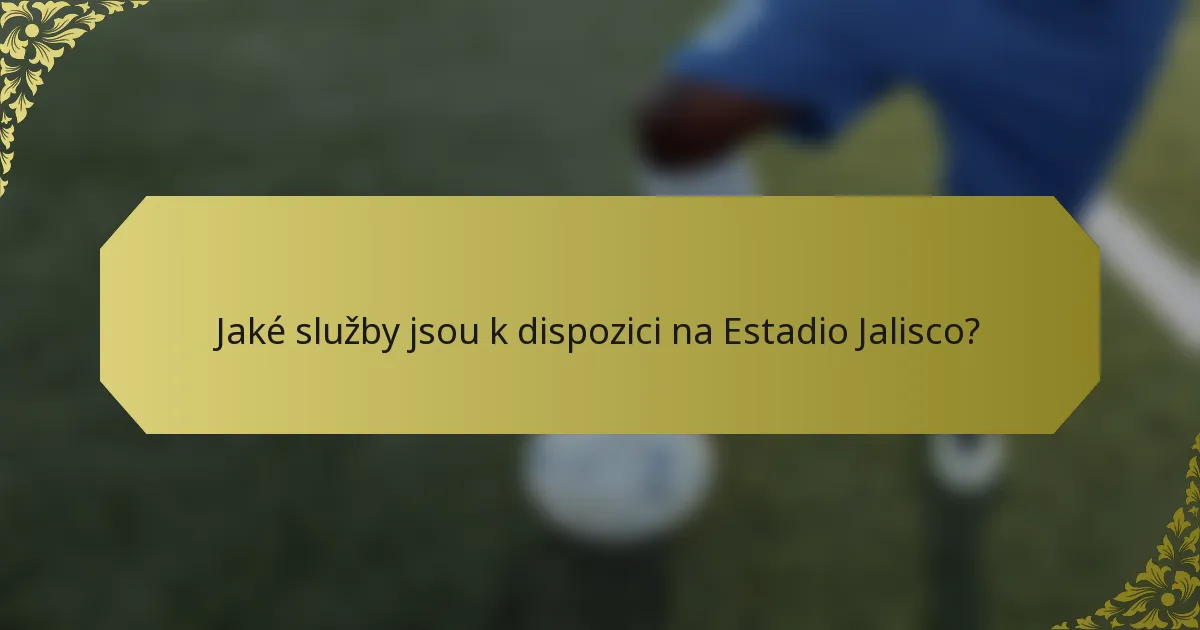 Jaké služby jsou k dispozici na Estadio Jalisco?