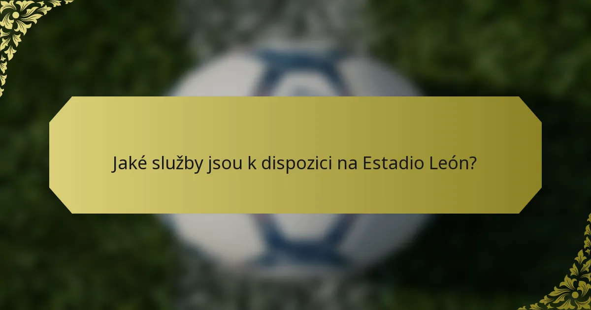 Jaké služby jsou k dispozici na Estadio León?