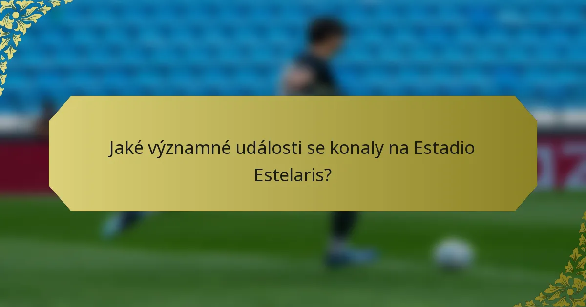 Jaké významné události se konaly na Estadio Estelaris?