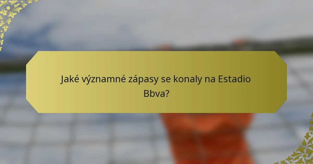 Jaké významné zápasy se konaly na Estadio Bbva?