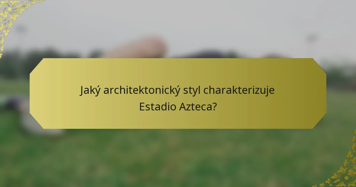 Jaký architektonický styl charakterizuje Estadio Azteca?