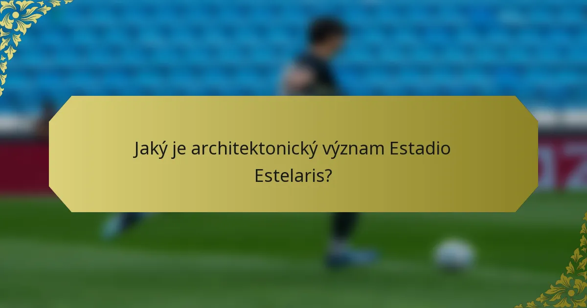 Jaký je architektonický význam Estadio Estelaris?