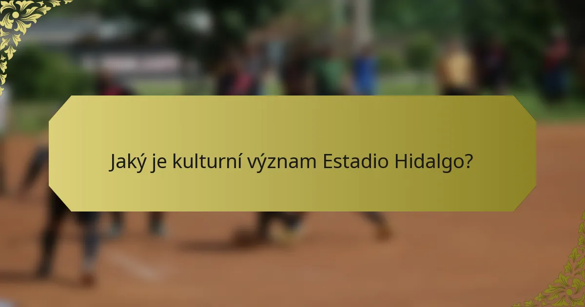 Jaký je kulturní význam Estadio Hidalgo?